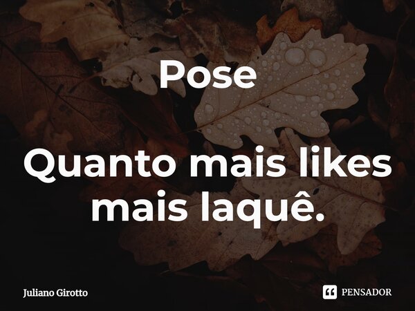 ⁠Pose Quanto mais likes mais laquê.... Frase de Juliano Girotto.