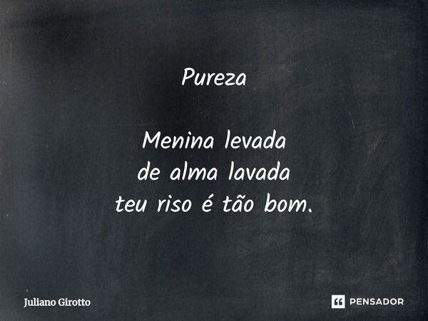 ⁠Pureza Menina levada de alma lavada teu riso é tão bom.... Frase de Juliano Girotto.