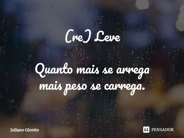 ⁠(re) Leve Quanto mais se arrega mais peso se carrega.... Frase de Juliano Girotto.