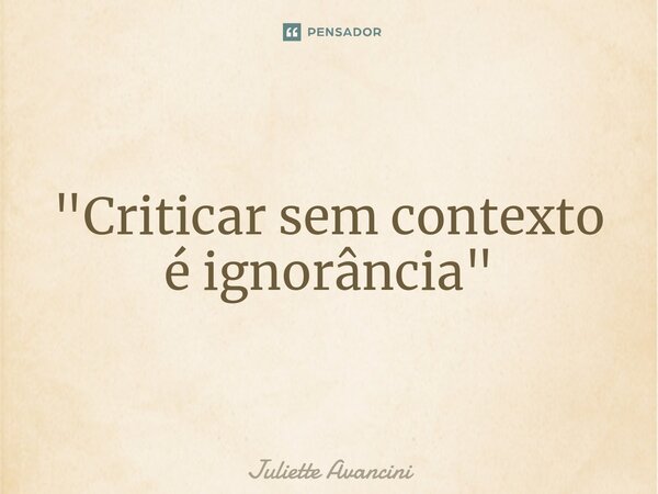 "Criticar sem contexto é ignorância"⁠... Frase de Juliette Avancini.