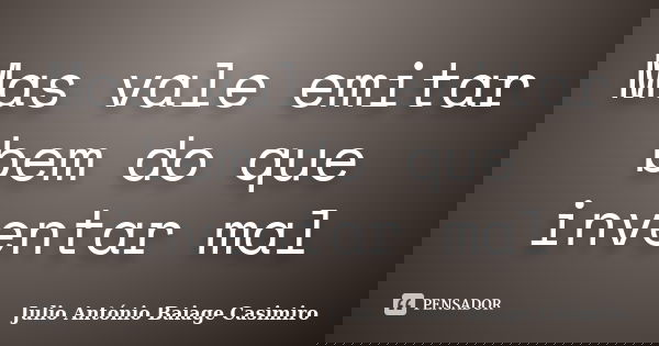 Mas vale emitar bem do que inventar mal... Frase de Júlio António Baiage Casimiro.