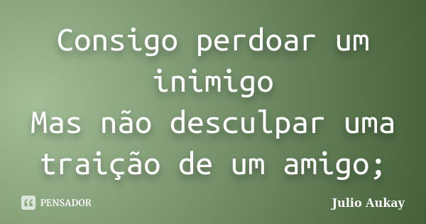 Não lamente pelo que não foi feito ou Julio Aukay - Pensador