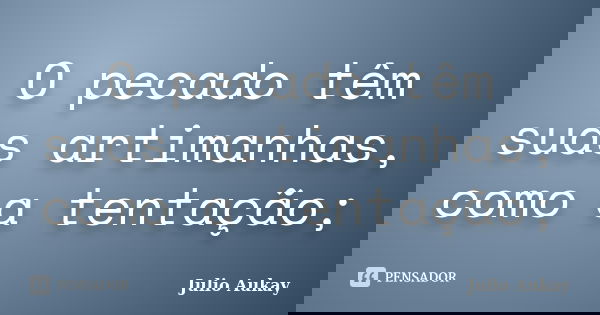 O pecado têm suas artimanhas, como a tentação;... Frase de julio Aukay.