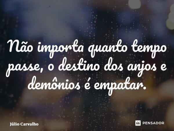 ⁠Não importa quanto tempo passe, o destino dos anjos e demônios é empatar.... Frase de Júlio Carvalho.
