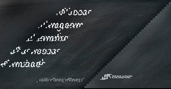 N ossa I magem L embra D a nossa A mizade... Frase de Júlio Paiva (Rasec).