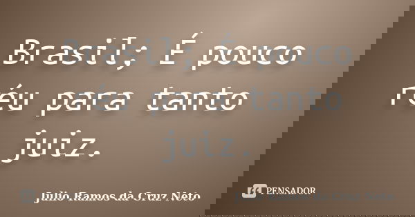 Brasil; É pouco réu para tanto juiz.... Frase de Julio Ramos da Cruz Neto.