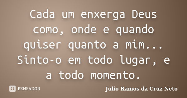 Cada Um Enxerga Deus Como Onde E Quando Julio Ramos Da Cruz Neto Pensador