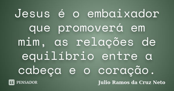 Jesus é O Embaixador Que Promoverá Em Julio Ramos Da Cruz Neto Pensador