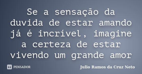 Se A Sensação Da Duvida De Estar Julio Ramos Da Cruz Neto Pensador