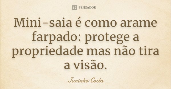 Mini-saia é como arame farpado: protege a propriedade mas não tira a visão.... Frase de Juninho Costa.