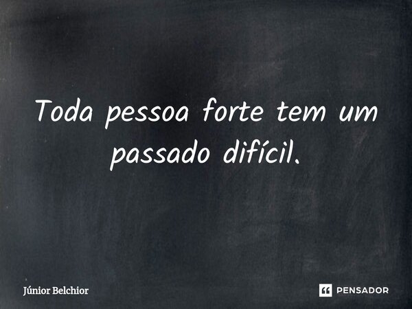 ⁠Toda pessoa forte tem um passado difícil.... Frase de Junior Belchior.