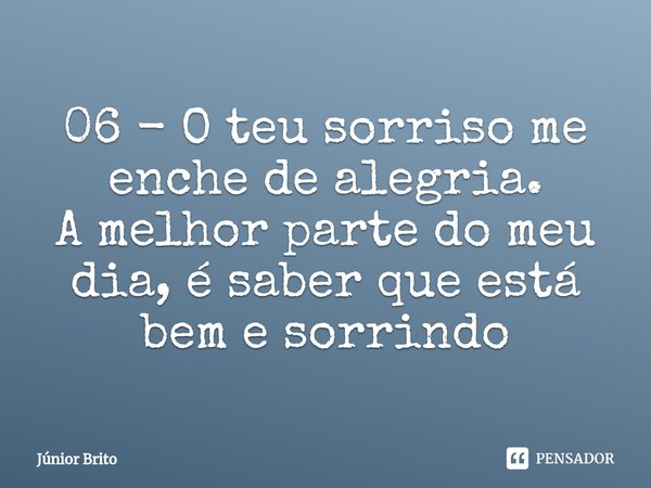 ⁠06 - O teu sorriso me enche de alegria.
A melhor parte do meu dia, é saber que está bem e sorrindo... Frase de Júnior Brito.