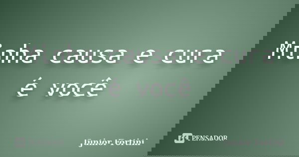 Minha causa e cura é você... Frase de Junior Fortini.