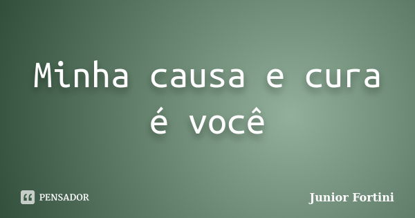 Minha causa e cura é você... Frase de Junior Fortini.