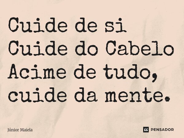 ⁠Cuide de si
Cuide do Cabelo
Acime de tudo, cuide da mente.... Frase de Júnior Maiela.