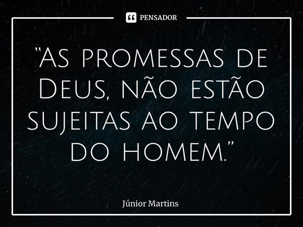 “As promessas de Deus, não estão sujeitas ao tempo do homem.”⁠... Frase de Júnior Martins.