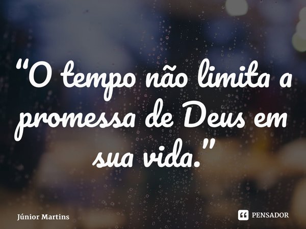 “⁠O tempo não limita a promessa de Deus em sua vida.”... Frase de Júnior Martins.