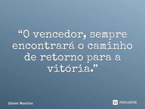 “O vencedor, sempre encontrará o caminho de retorno para a vitória.”⁠... Frase de Júnior Martins.
