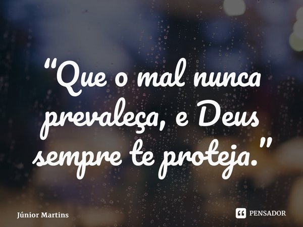 “Que o mal nunca prevaleça, e Deus sempre te proteja.”⁠... Frase de Júnior Martins.