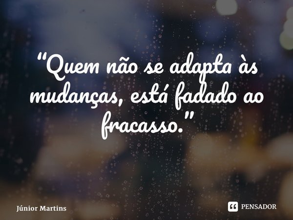 “Quem não se adapta às mudanças, está fadado ao fracasso.” ⁠... Frase de Júnior Martins.