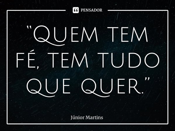 “⁠Quem tem fé, tem tudo que quer.”... Frase de Júnior Martins.