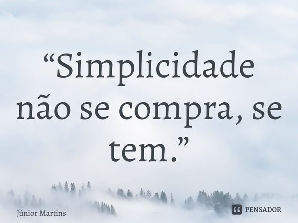 “⁠Simplicidade não se compra, se tem.”... Frase de Júnior Martins.