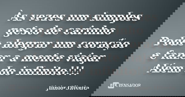 Às vezes um simples gesto de carinho Pode alegrar um coração e fazer a mente viajar Além do infinito!!!... Frase de Junior Oliveira.