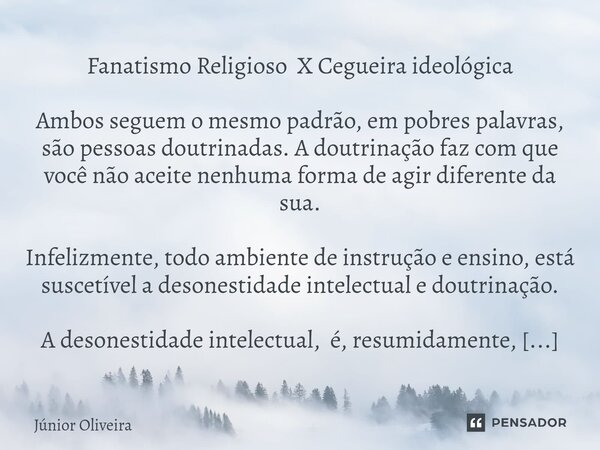 ⁠Fanatismo Religioso X Cegueira ideológica Ambos seguem o mesmo padrão, em pobres palavras, são pessoas doutrinadas. A doutrinação faz com que você não aceite n... Frase de Júnior Oliveira.