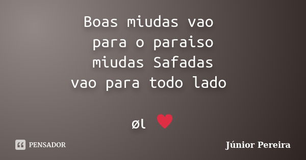 Boas miudas vao para o paraiso miudas Safadas vao para todo lado øι ♥... Frase de Junior Pereira.