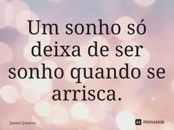 ⁠Um sonho só deixa de ser sonho quando se arrisca.... Frase de Junior Queiroz.