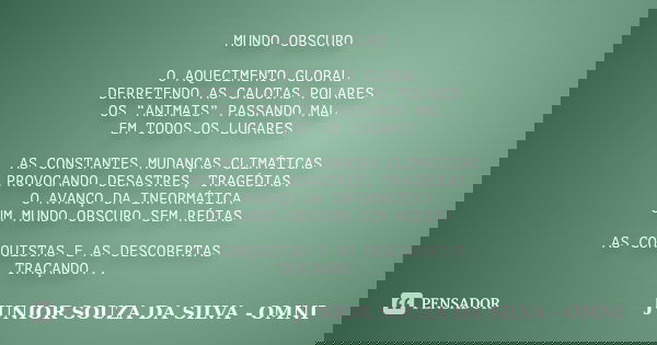MUNDO OBSCURO O AQUECIMENTO GLOBAL DERRETENDO AS CALOTAS POLARES OS “ANIMAIS” PASSANDO MAL EM TODOS OS LUGARES AS CONSTANTES MUDANÇAS CLIMÁTICAS PROVOCANDO DESA... Frase de JUNIOR SOUZA DA SILVA - OMNI.