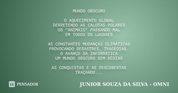 MUNDO OBSCURO O AQUECIMENTO GLOBAL DERRETENDO AS CALOTAS POLARES OS “ANIMAIS” PASSANDO MAL EM TODOS OS LUGARES AS CONSTANTES MUDANÇAS CLIMÁTICAS PROVOCANDO DESA... Frase de JUNIOR SOUZA DA SILVA - OMNI.