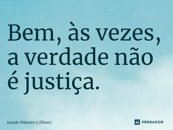 ⁠Bem, às vezes, a verdade não é justiça.... Frase de Jurado Número 2 (filme).