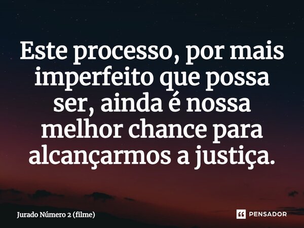 ⁠Este processo, por mais imperfeito que possa ser, ainda é nossa melhor chance para alcançarmos a justiça.... Frase de Jurado Número 2 (filme).
