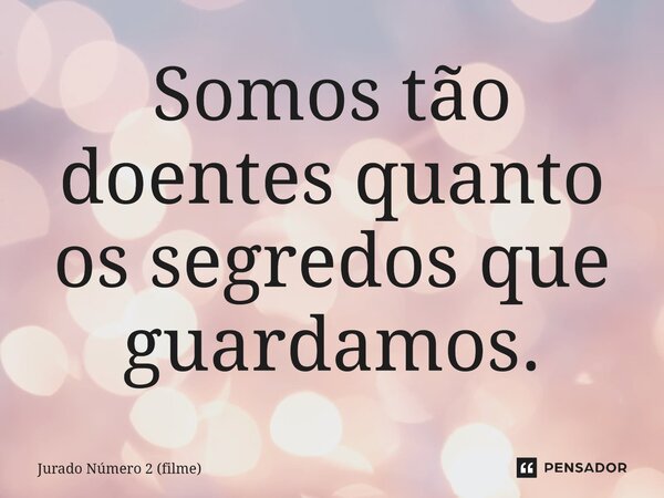 ⁠Somos tão doentes quanto os segredos que guardamos.... Frase de Jurado Número 2 (filme).