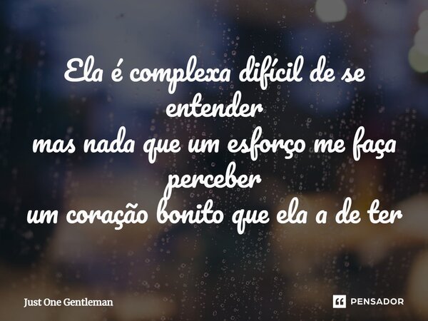 ⁠Ela é complexa difícil de se entender mas nada que um esforço me faça perceber um coração bonito que ela a de ter... Frase de Just One Gentleman.