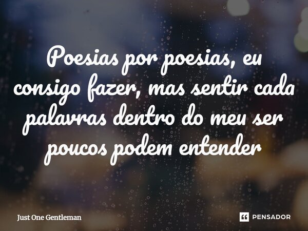 ⁠Poesias por poesias, eu consigo fazer, mas sentir cada palavras dentro do meu ser poucos podem entender... Frase de Just One Gentleman.