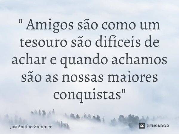 ⁠" Amigos são como um tesouro são difíceis de achar e quando achamos são as nossas maiores conquistas"... Frase de JustAnotherSummer.