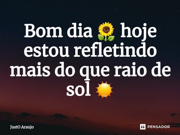 ⁠Bom dia 🌻 hoje estou refletindo mais do que raio de sol ☀️... Frase de Justo Araujo.