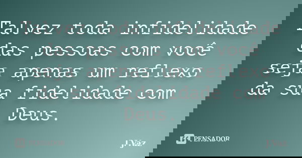 ‪Talvez toda infidelidade das pessoas com você seja apenas um reflexo da sua fidelidade com Deus.... Frase de J.Vaz.