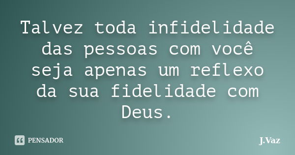 ‪Talvez toda infidelidade das pessoas com você seja apenas um reflexo da sua fidelidade com Deus.... Frase de J.Vaz.