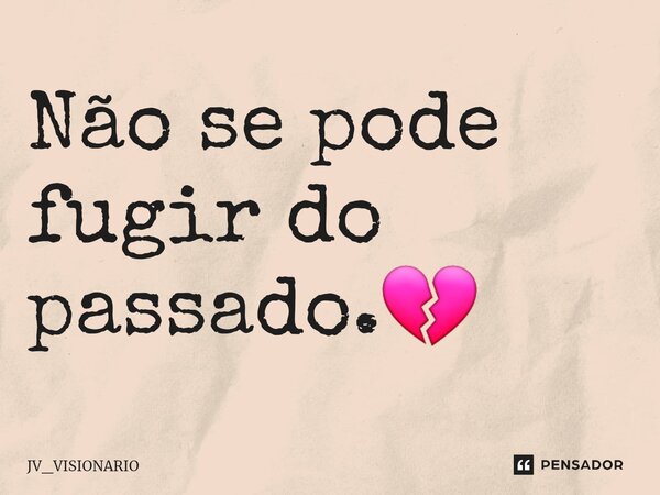 ⁠Não se pode fugir do passado.💔... Frase de JV_VISIONARIO.