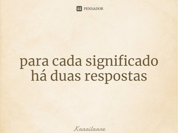 ⁠para cada significado há duas respostas... Frase de Kaaailaane.