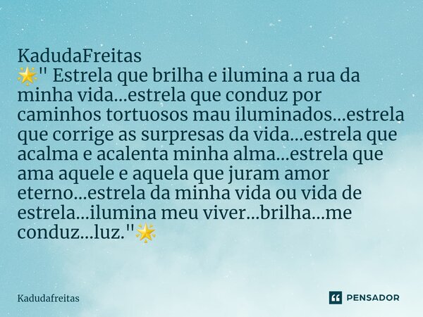 ⁠KadudaFreitas 🌟⁠" Estrela que brilha e ilumina a rua da minha vida...estrela que conduz por caminhos tortuosos mau iluminados...estrela que corrige as sur... Frase de KadudaFreitas.