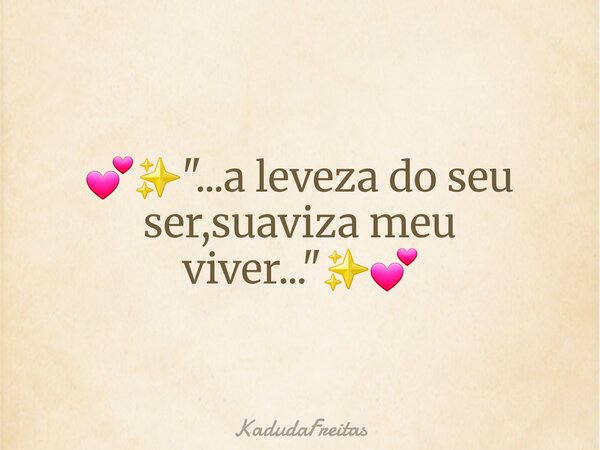 💕✨️"...a leveza do seu ser,suaviza meu viver..."✨️💕... Frase de KadudaFreitas.