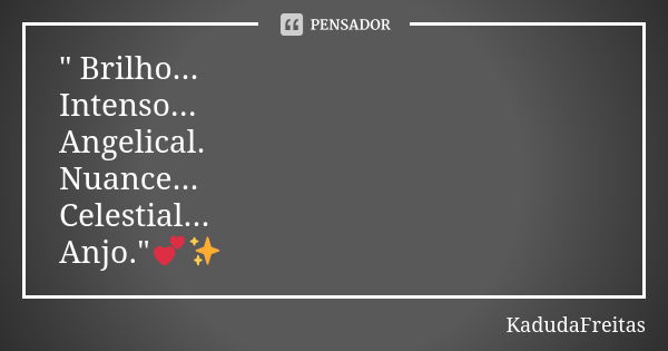 " Brilho... Intenso... Angelical. Nuance... Celestial... Anjo."💕✨... Frase de KadudaFreitas.