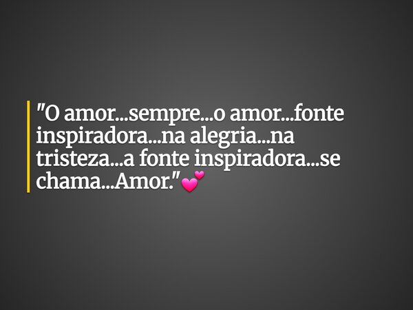 "O amor...sempre...o amor...fonte inspiradora...na alegria...na tristeza...a fonte inspiradora...se chama...Amor."💕... Frase de KadudaFreitas.