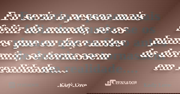 Eu Seria A Pessoa Mais Feliz Do Mundo Kady Love