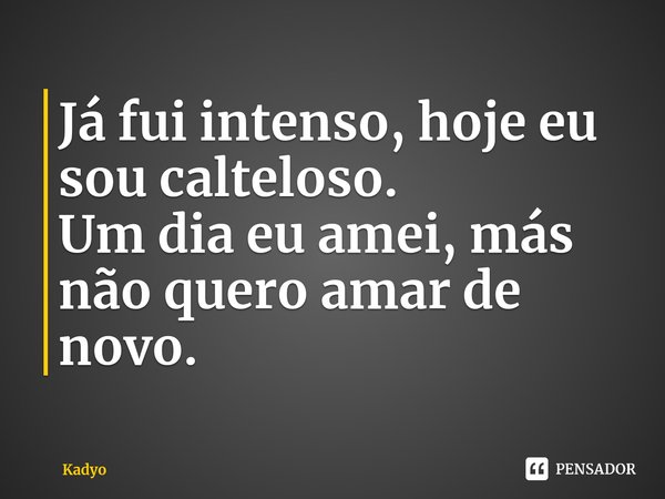 ⁠Já fui intenso, hoje eu sou calteloso.
Um dia eu amei, más não quero amar de novo.... Frase de Kadyo.