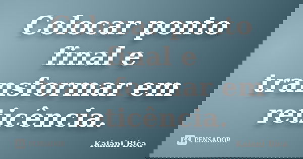 Colocar ponto final e transformar em reticência.... Frase de Kaiani Bica.